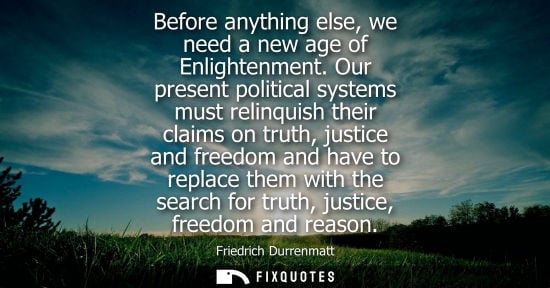 Small: Before anything else, we need a new age of Enlightenment. Our present political systems must relinquish their 