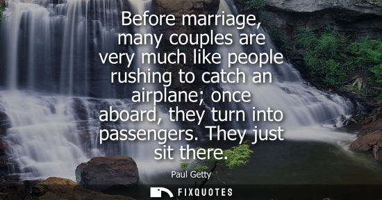 Small: Before marriage, many couples are very much like people rushing to catch an airplane once aboard, they 