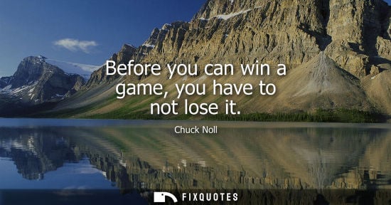Small: Before you can win a game, you have to not lose it