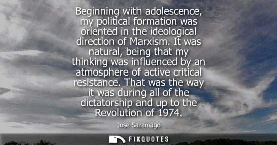 Small: Beginning with adolescence, my political formation was oriented in the ideological direction of Marxism