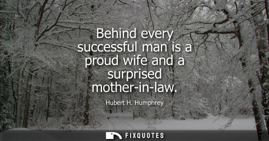 Small: Behind every successful man is a proud wife and a surprised mother-in-law