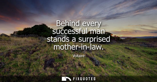 Small: Behind every successful man stands a surprised mother-in-law