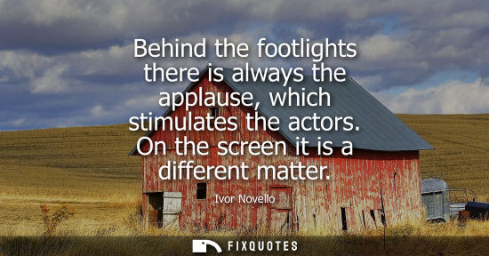 Small: Behind the footlights there is always the applause, which stimulates the actors. On the screen it is a 