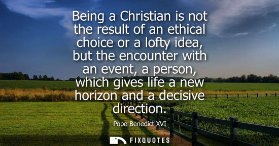 Small: Being a Christian is not the result of an ethical choice or a lofty idea, but the encounter with an event, a p
