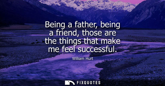 Small: Being a father, being a friend, those are the things that make me feel successful