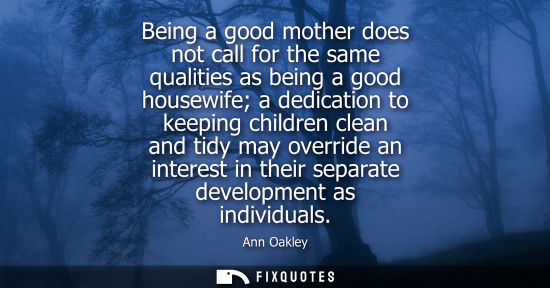 Small: Being a good mother does not call for the same qualities as being a good housewife a dedication to keep