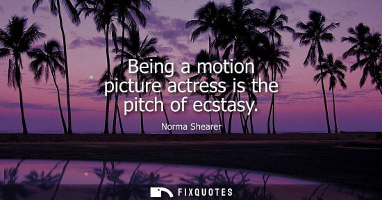 Small: Being a motion picture actress is the pitch of ecstasy
