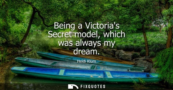 Small: Being a Victorias Secret model, which was always my dream