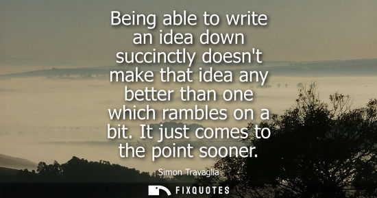 Small: Being able to write an idea down succinctly doesnt make that idea any better than one which rambles on 