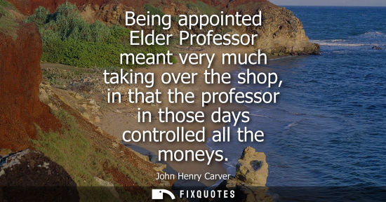 Small: Being appointed Elder Professor meant very much taking over the shop, in that the professor in those da