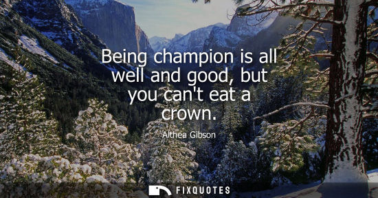 Small: Being champion is all well and good, but you cant eat a crown
