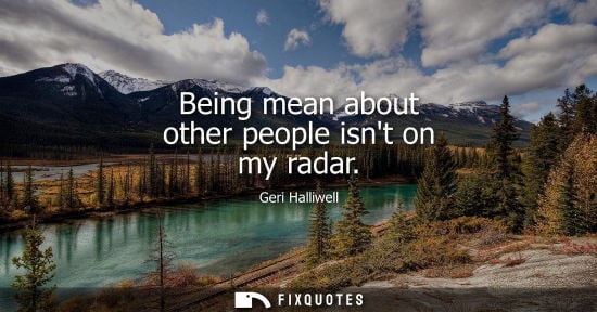Small: Being mean about other people isnt on my radar