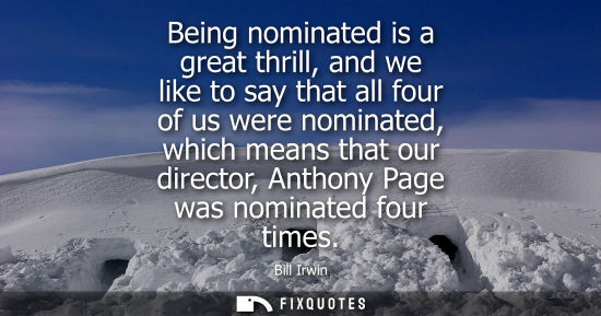 Small: Being nominated is a great thrill, and we like to say that all four of us were nominated, which means t
