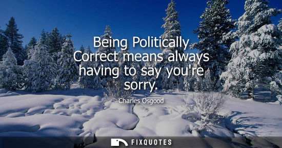 Small: Being Politically Correct means always having to say youre sorry