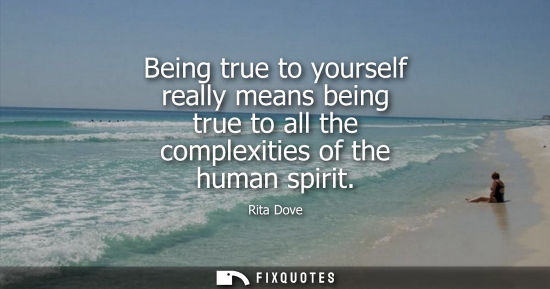 Small: Being true to yourself really means being true to all the complexities of the human spirit
