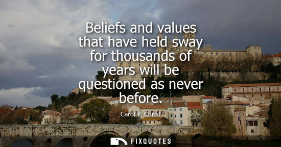 Small: Beliefs and values that have held sway for thousands of years will be questioned as never before