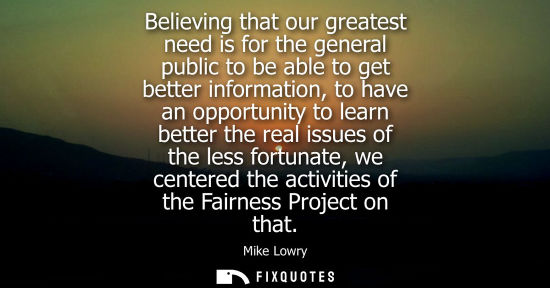 Small: Believing that our greatest need is for the general public to be able to get better information, to hav