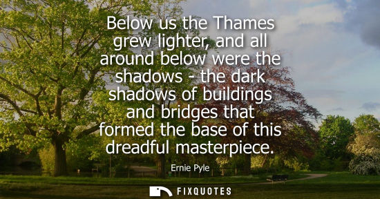 Small: Below us the Thames grew lighter, and all around below were the shadows - the dark shadows of buildings