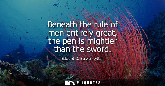 Small: Beneath the rule of men entirely great, the pen is mightier than the sword