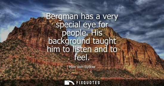 Small: Bergman has a very special eye for people. His background taught him to listen and to feel