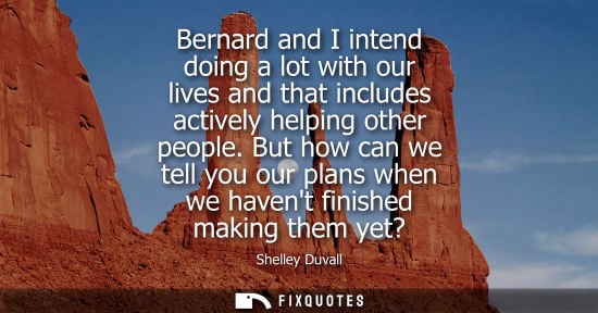 Small: Bernard and I intend doing a lot with our lives and that includes actively helping other people.