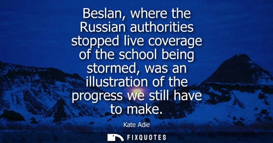 Small: Beslan, where the Russian authorities stopped live coverage of the school being stormed, was an illustr