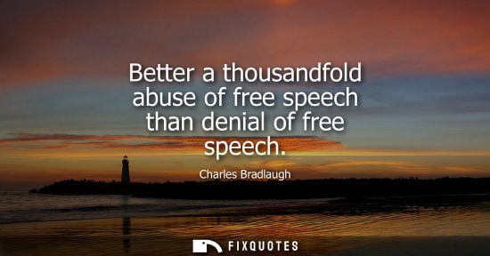 Small: Better a thousandfold abuse of free speech than denial of free speech