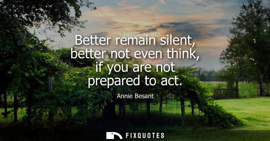Small: Better remain silent, better not even think, if you are not prepared to act