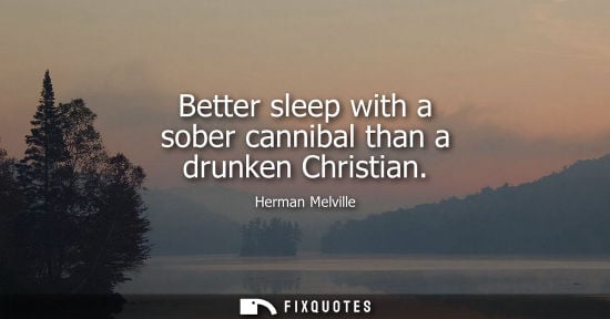 Small: Better sleep with a sober cannibal than a drunken Christian