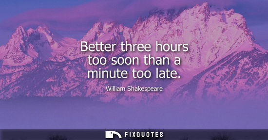 Small: Better three hours too soon than a minute too late