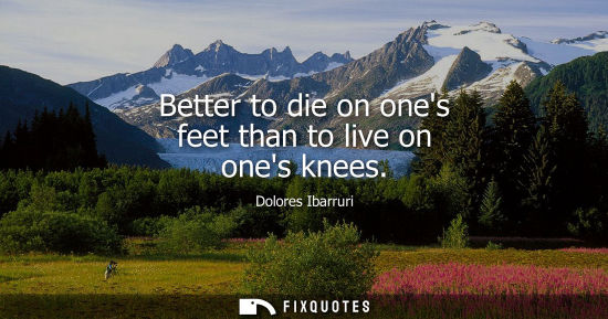 Small: Better to die on ones feet than to live on ones knees