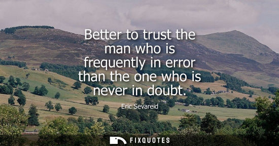 Small: Better to trust the man who is frequently in error than the one who is never in doubt