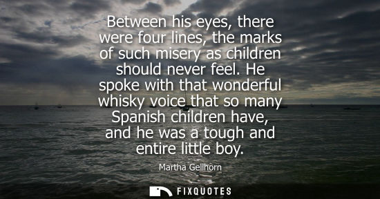 Small: Between his eyes, there were four lines, the marks of such misery as children should never feel.