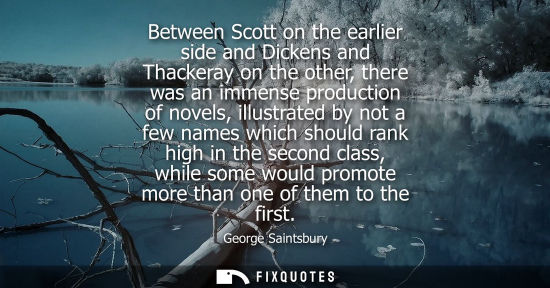Small: Between Scott on the earlier side and Dickens and Thackeray on the other, there was an immense producti