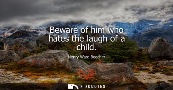 Small: Beware of him who hates the laugh of a child