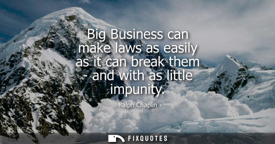 Small: Big Business can make laws as easily as it can break them - and with as little impunity