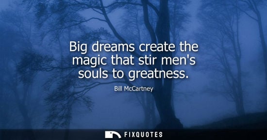 Small: Big dreams create the magic that stir mens souls to greatness