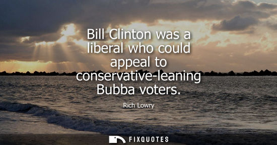 Small: Bill Clinton was a liberal who could appeal to conservative-leaning Bubba voters