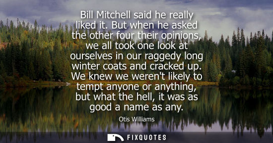 Small: Bill Mitchell said he really liked it. But when he asked the other four their opinions, we all took one