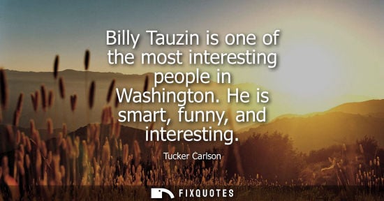 Small: Billy Tauzin is one of the most interesting people in Washington. He is smart, funny, and interesting