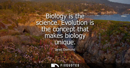Small: Biology is the science. Evolution is the concept that makes biology unique