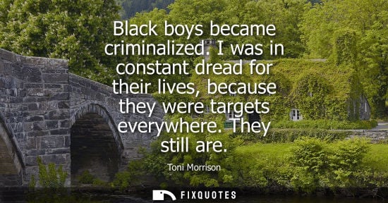 Small: Black boys became criminalized. I was in constant dread for their lives, because they were targets ever