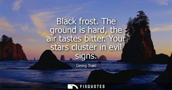Small: Black frost. The ground is hard, the air tastes bitter. Your stars cluster in evil signs