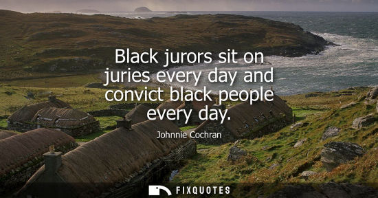 Small: Black jurors sit on juries every day and convict black people every day
