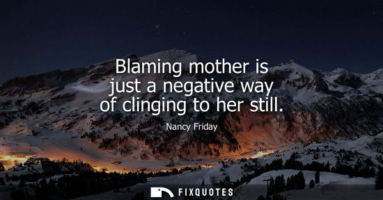 Small: Blaming mother is just a negative way of clinging to her still