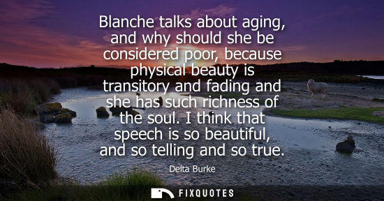 Small: Blanche talks about aging, and why should she be considered poor, because physical beauty is transitory