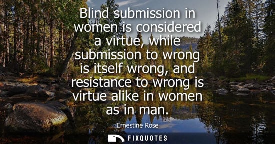 Small: Blind submission in women is considered a virtue, while submission to wrong is itself wrong, and resist