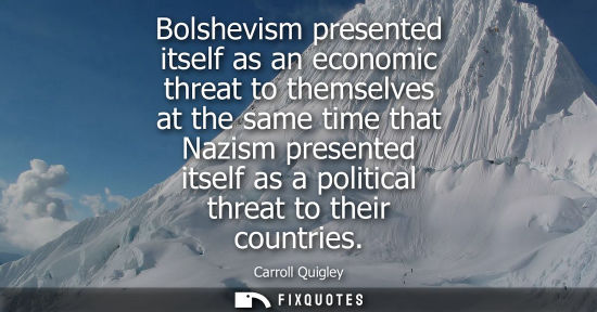 Small: Bolshevism presented itself as an economic threat to themselves at the same time that Nazism presented 