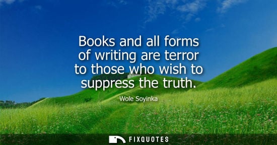 Small: Books and all forms of writing are terror to those who wish to suppress the truth