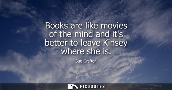 Small: Books are like movies of the mind and its better to leave Kinsey where she is